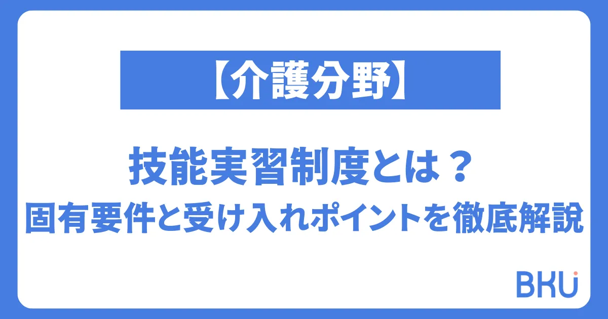 【介護分野】技能実習制度とは？固有要件と受け入れポイントを徹底解説！