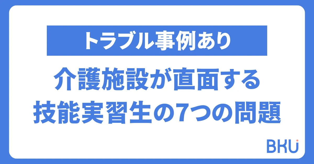 【トラブル事例あり】介護施設が直面する技能実習生の7つの問題