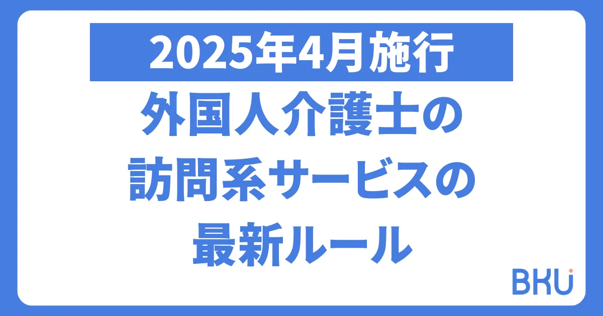 【2025年4月施行】外国人介護士の訪問系サービスの最新ルール