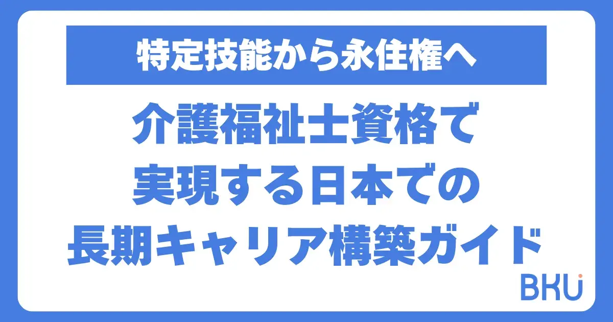 特定技能から永住権へ：介護福祉士資格で実現する日本での長期キャリア構築ガイド