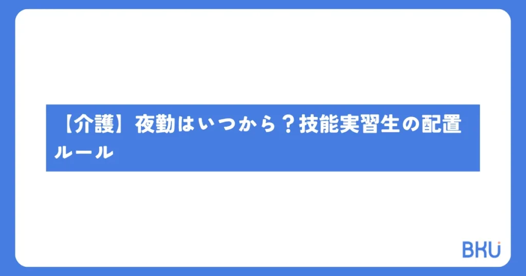 【介護】夜勤はいつから？技能実習生の配置ルール