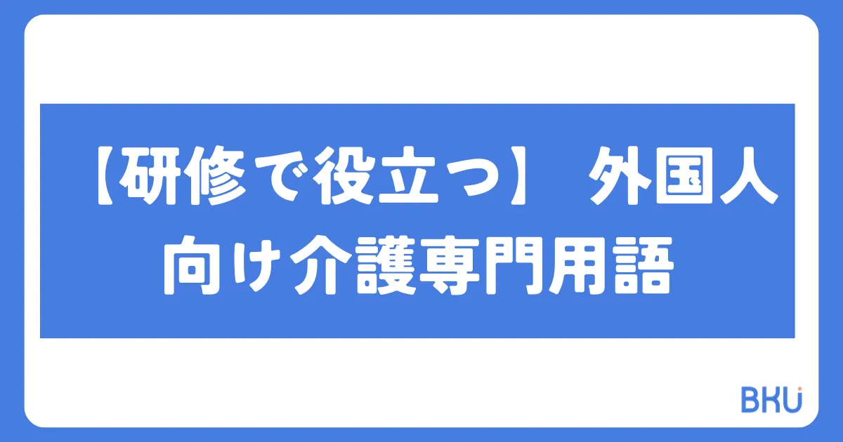 【研修で役立つ】外国人向け介護専門用語